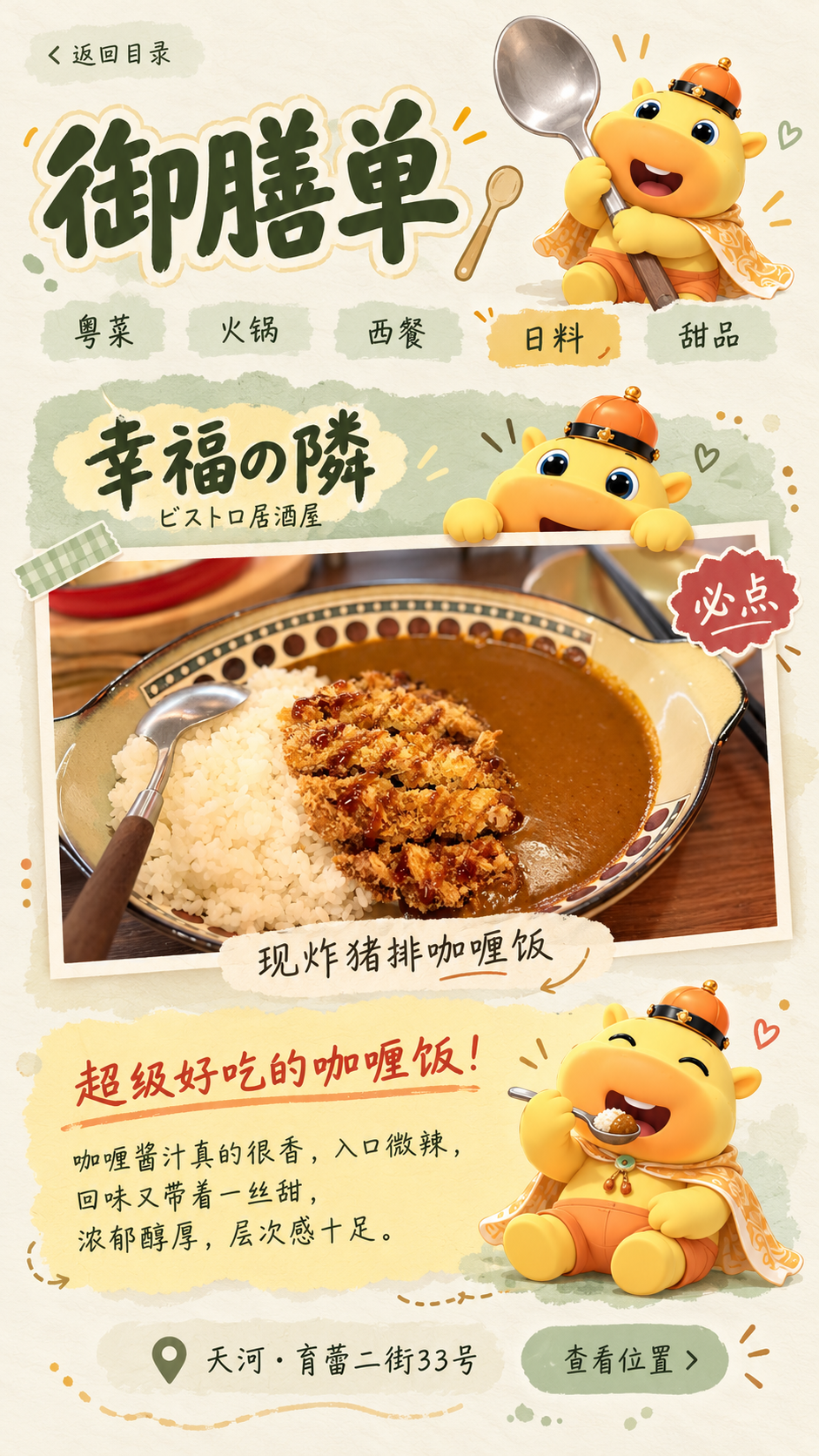 御膳单。幸福の隣 · ビストロ居酒屋。必点现炸猪排咖喱饭。超级好吃的咖喱饭！咖喱酱汁真的很香，入口微辣，回味又带着一丝甜，浓郁醇厚，层次感十足。天河 · 育蕾二街33号。